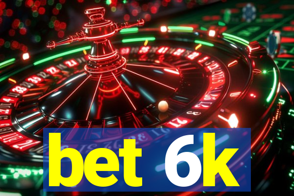 bet 6k